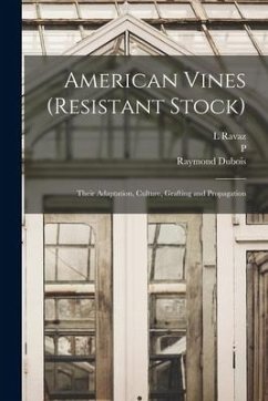 American Vines (resistant Stock): Their Adaptation, Culture, Grafting and Propagation - Dubois, Raymond; Viala, P.; Ravaz, L.