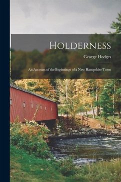 Holderness: An Account of the Beginnings of a New Hampshire Town - Hodges, George