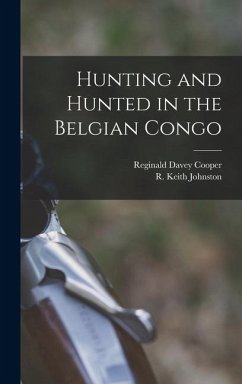 Hunting and Hunted in the Belgian Congo - Cooper, Reginald Davey; Johnston, R Keith