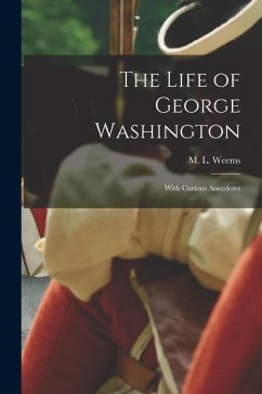 The Life of George Washington; With Curious Anecdotes - Weems, M. L.