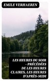 Les Heures du Soir - Précédées de les Heures claires, Les Heures d'après-midi (eBook, ePUB)