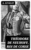 Théodore de Neuhoff, Roi de Corse (eBook, ePUB)