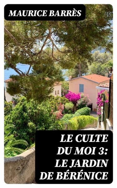 Le culte du moi 3: Le jardin de Bérénice (eBook, ePUB) Le culte du moi 3: Le jardin de Bérénice (eBook, ePUB)