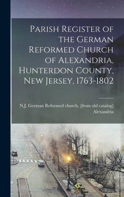 Parish Register of the German Reformed Church of Alexandria, Hunterdon County, New Jersey, 1763-1802