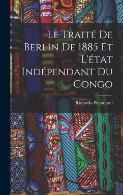 Le Traité De Berlin De 1885 Et L'état Indépendant Du Congo - Pierantoni, Riccardo