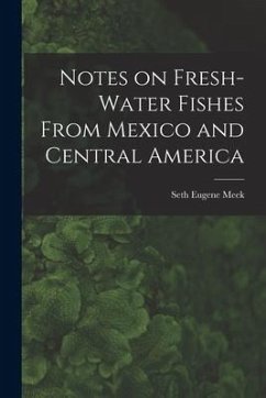 Notes on Fresh-water Fishes From Mexico and Central America - Eugene, Meek Seth