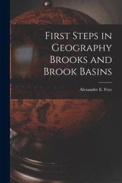 First Steps in Geography Brooks and Brook Basins - Frye, Alexander E.