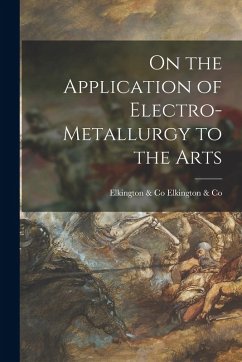 On the Application of Electro-Metallurgy to the Arts - Co, Elkington &. Co Elkington On the Application of Electro-Metallurgy to the Arts - Co, Elkington &. Co Elkington