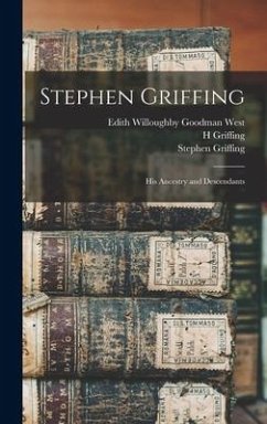 Stephen Griffing; his Ancestry and Descendants - West, Edith Willoughby Goodman; Griffing, Stephen; Griffing, H.