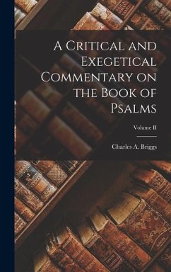 A Critical and Exegetical Commentary on the Book of Psalms; Volume II - Charles a (Charles Augustus), Briggs