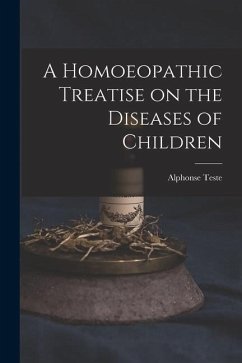 A Homoeopathic Treatise on the Diseases of Children - Teste, Alphonse