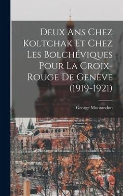 Deux ans chez Koltchak et chez les Bolchéviques pour la Croix-rouge de Genève (1919-1921) - Montandon, George