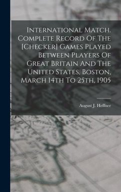 International Match. Complete Record Of The [checker] Games Played Between Players Of Great Britain And The United States, Boston, March 14th To 25th,