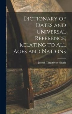 Dictionary of Dates and Universal Reference, Relating to All Ages and Nations - Joseph Timothyor 7-1856, Haydn