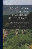 Polyglotten-Bibel Zum Praktischen Handgebrauch: Die Heilige Schrift Alten Und Neuen Testaments in Übersichtlicher Nebeneinanderstellung Des Urtextes,