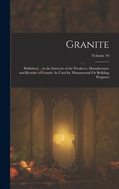 Granite: Published ... in the Interests of the Producer, Manufacturer and Retailer of Granite As Used for Monumental Or Buildin - Anonymous