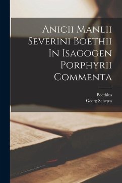 Anicii Manlii Severini Boethii In Isagogen Porphyrii Commenta - Schepss, Georg