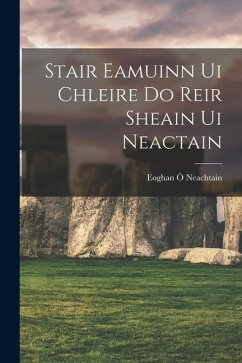 stair Eamuinn Ui Chleire do Reir Sheain Ui Neactain - Ó. Neachtain, Eoghan