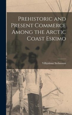 Prehistoric and Present Commerce Among the Arctic Coast Eskimo - Vilhjalmur, Stefansson