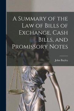 A Summary of the Law of Bills of Exchange, Cash Bills, and Promissory Notes - Bayley, John