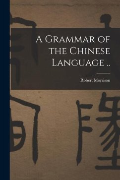 A Grammar of the Chinese Language .. - Morrison, Robert