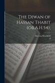 The Diwan of Hassan Thabit (ob.A.H.54);