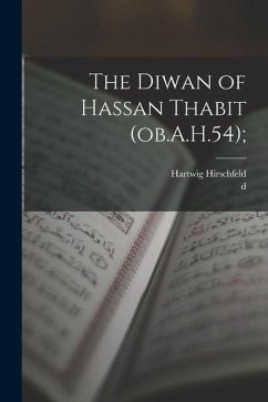The Diwan of Hassan Thabit (ob.A.H.54); - Hirschfeld, Hartwig; Hassan Ibn Thabit, D.