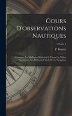 Cours D'observations Nautiques: Contenant Les Meilleures Méthodes Et Toutes Les Tables Nécessaires Aux Différents Calculs De La Navigation; Volume 1