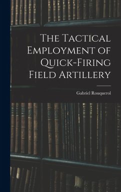 The Tactical Employment of Quick-Firing Field Artillery - Rouquerol, Gabriel