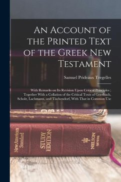 An Account of the Printed Text of the Greek New Testament: With Remarks on its Revision Upon Critical Principles; Together With a Collation of the Cri - Tregelles, Samuel Prideaux