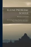 Kleine Problem-schule: Die Grundzüge Der Kompo-sitionslehre An 88 Aufgaben Eigener Erfindung Für Das Selbststudium...