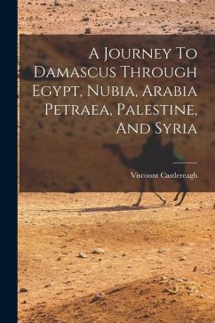 A Journey To Damascus Through Egypt, Nubia, Arabia Petraea, Palestine, And Syria - Castlereagh, Viscount