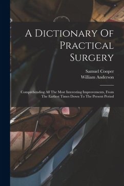 Cover A Dictionary Of Practical Surgery: Comprehending All The Most Interesting Improvements, From The Earliest Times Down To The Present Period