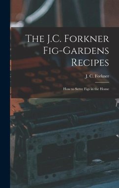 The J.C. Forkner Fig-gardens Recipes; How to Serve Figs in the Home