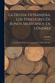 La Deuda Extranjera. Los Tenedores De Bonos Mexicanos En Lóndres: Cuestion De Derecho Internacional Por Arístides [Pseud.]