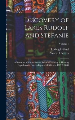 Discovery of Lakes Rudolf and Stefanie: A Narrative of Count Samuel Teleki's Exploring & Hunting Expedition in Eastern Equatorial Africa in 1887 & 188 - Höhnel, Ludwig; Anvers, Nancy D'