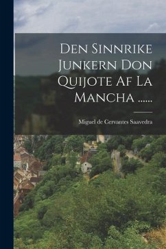 Den Sinnrike Junkern Don Quijote Af La Mancha ......