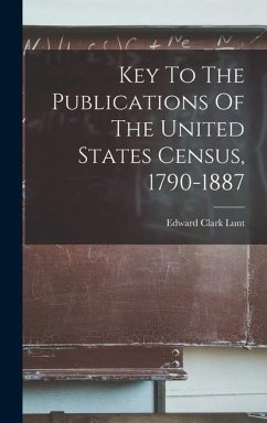 Key To The Publications Of The United States Census, 1790-1887 - Lunt, Edward Clark