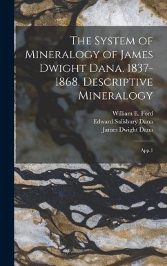 The System of Mineralogy of James Dwight Dana. 1837-1868. Descriptive Mineralogy: App.1 - Dana, James Dwight; Dana, Edward Salisbury; Ford, William E.