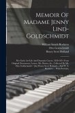 Memoir Of Madame Jenny Lind-goldschmidt: Her Early Art-life And Dramatic Career, 1820-1851 From Original Documents, Letters, Ms. Diaries, &c., Collect