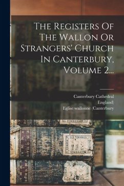 Cover The Registers Of The Wallon Or Strangers' Church In Canterbury, Volume 2...