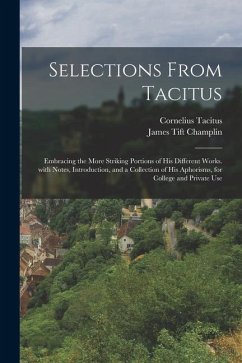 Selections from Tacitus: Embracing the More Striking Portions of His Different Works. with Notes, Introduction, and a Collection of His Aphoris - Tacitus, Cornelius; Champlin, James Tift