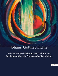 Beitrag zur Berichtigung der Urtheile des Publicums über die französische Revolution - Fichte, Johann Gottlieb