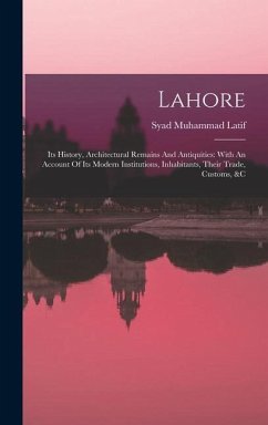 Lahore: Its History, Architectural Remains And Antiquities: With An Account Of Its Modern Institutions, Inhabitants, Their Tra - Latif, Syad Muhammad