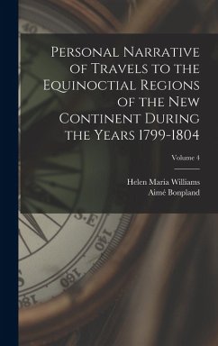 Personal Narrative of Travels to the Equinoctial Regions of the New Continent During the Years 1799-1804; Volume 4 - Williams, Helen Maria; Bonpland, Aimé