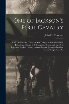 One of Jackson's Foot Cavalry: His Experience and What He Saw During the War 1861-1865, Including a History of 