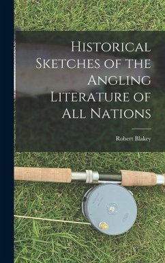 Historical Sketches of the Angling Literature of All Nations - Blakey, Robert