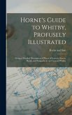 Horne's Guide to Whitby, Profusely Illustrated: Giving a Detailed Description of Places of Interest, Streets, Roads and Footpaths in and Around Whitby