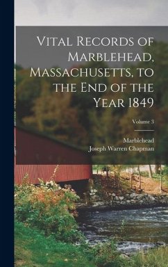 Vital Records of Marblehead, Massachusetts, to the End of the Year 1849; Volume 3 - Marblehead; Chapman, Joseph Warren