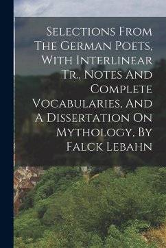 Selections From The German Poets, With Interlinear Tr., Notes And Complete Vocabularies, And A Dissertation On Mythology, By Falck Lebahn - Anonymous